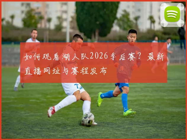 如何观看湖人队2026季后赛？最新直播网址与赛程发布