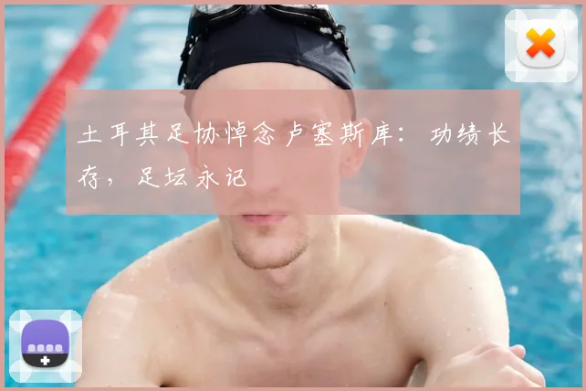 土耳其足协悼念卢塞斯库:功绩长存,足坛永记