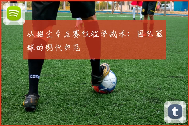 从掘金季后赛征程学战术:团队篮球的现代典范