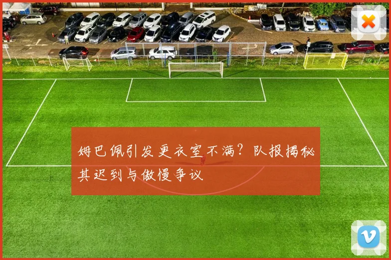 姆巴佩引发更衣室不满？队报揭秘其迟到与傲慢争议
