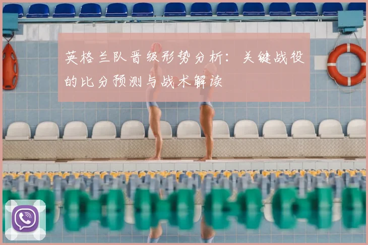 英格兰队晋级形势分析：关键战役的比分预测与战术解读